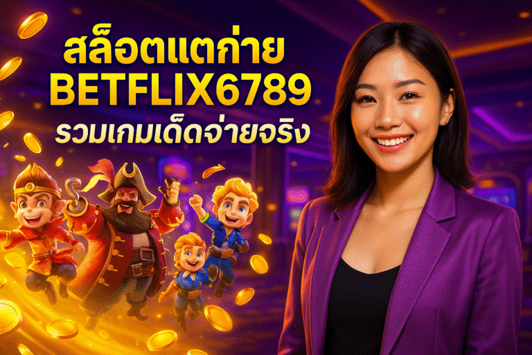สล็อตแตกง่าย BETFLIX6789 รวมเกมเด็ดจ่ายจริง